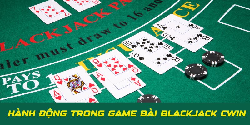 Các hành động trong game bài Blackjack Cwin thường gặp