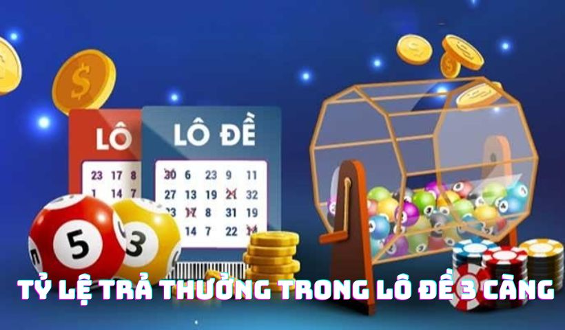 Tỷ lệ trả thưởng trong lô đề 3 càng