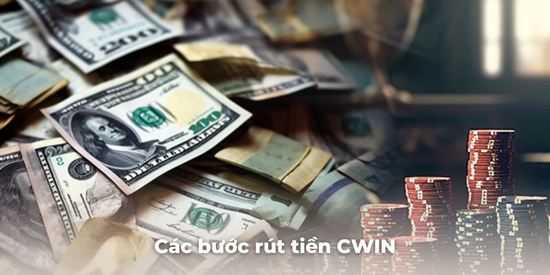 Hướng dẫn các bước chi tiết để rút tiền CWIN thành công